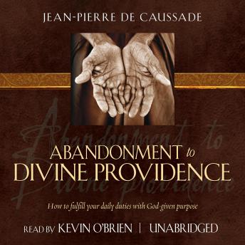 Abandonment to Divine Providence: How to Fulfill Your Daily Duties with God-given Purpose