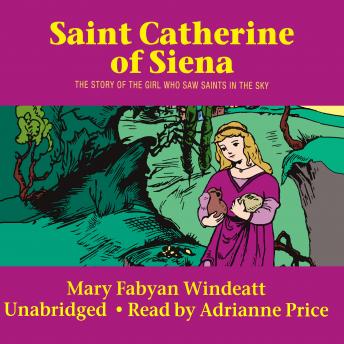 St. Catherine of Siena: The Story of the Girl Who Saw Saints in the Sky