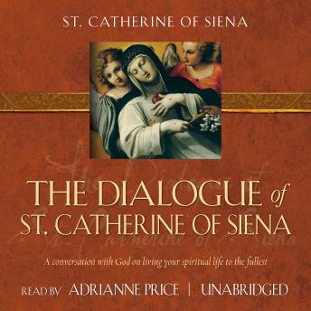 The Dialogue of St. Catherine of Siena: A Conversation with God on Living Your Spiritual Life to the Fullest