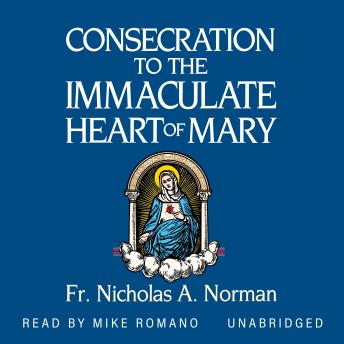 Consecration to the Immaculate Heart of Mary: According to the Spirit of St. Louis De Montfort’s True Devotion to Mary