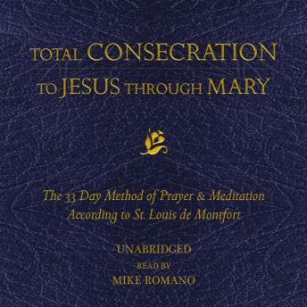 Total Consecration to Jesus Through Mary: The 33 Day Method of Prayer & Meditation According to St. Louis de Montfort