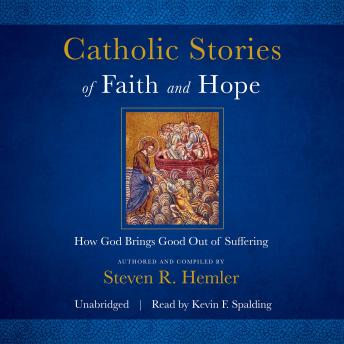Catholic Stories of Faith and Hope: How God Brings Good Things Out of Suffering