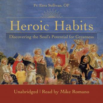 Download Heroic Habits: Discovering the Soul’s Potential for Greatness by Op Fr. Ezra Sullivan