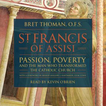 St. Francis of Assisi: Passion, Poverty & the Man Who Transformed the Catholic Church