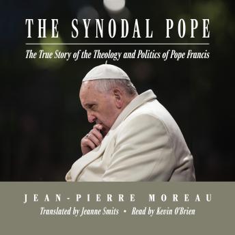 Download Synodal Pope: The True Story of the Theology and Politics of Pope Francis by Jean-Pierre Moreau