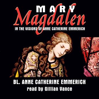 Mary Magdalen: in the Visions of Anne Catherine Emmerich