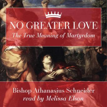 No Greater Love: The True Meaning of Martyrdom