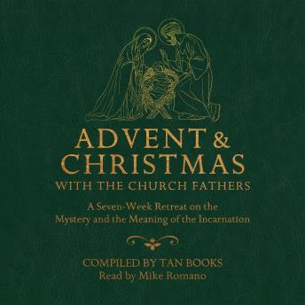 Advent and Christmas with the Church Fathers: A Seven-Week Retreat on the Mystery and the Meaning of the Incarnation