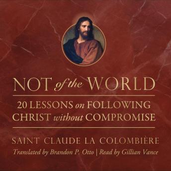 Not of the World: 20 Lessons on Following Christ without Compromise