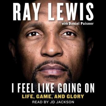 I Feel Like Going On: Life, Game, and Glory, Audio book by Daniel Paisner, Ray Lewis