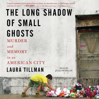 The Long Shadow of Small Ghosts: Murder and Memory in an American City