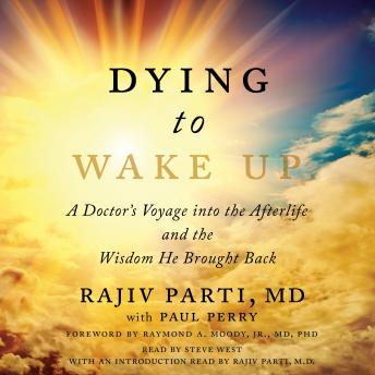 Dying to Wake Up: A Doctor's Voyage into the Afterlife and the Wisdom He Brought Back, Rajiv Parti