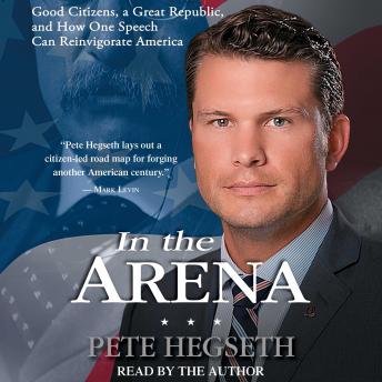 In the Arena: Good Citizens, a Great Republic, and How One Speech Can Reinvigorate America