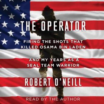 Operator: Firing the Shots that Killed Osama bin Laden and My Years as a SEAL Team Warrior, Robert O'Neill