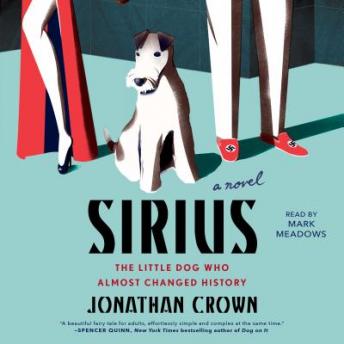 Sirius: A Novel About the Little Dog Who Almost Changed History