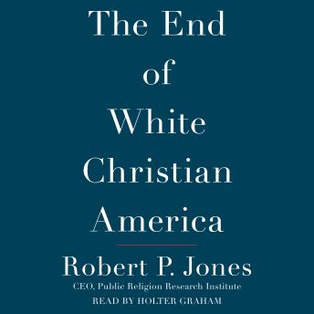 End of White Christian America, Audio book by Robert P. Jones