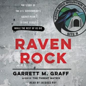 Raven Rock: The Story of the U.S. Government's Secret Plan to Save Itself--While the Rest of Us Die