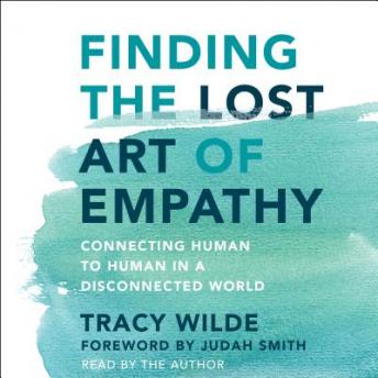 Finding the Lost Art of Empathy: Connecting Human to Human in a Disconnected World, Tracy Wilde-Pace