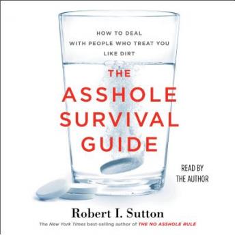 Asshole Survival Guide: How to Deal with People Who Treat You Like Dirt, Robert I. Sutton