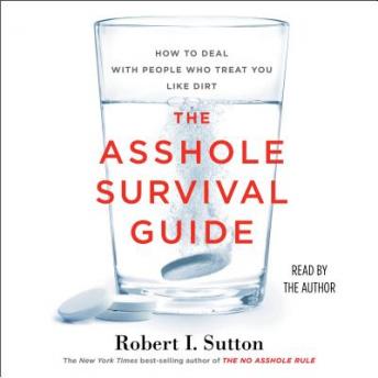 Asshole Survival Guide: How to Deal with People Who Treat You Like Dirt, Audio book by Robert I. Sutton