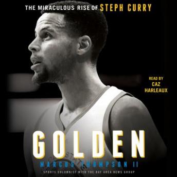 Download Golden: The Miraculous Rise of Steph Curry by Marcus Thompson