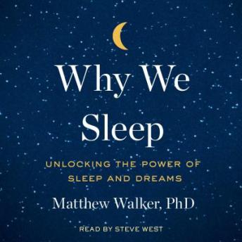 Why We Sleep: Unlocking the Power of Sleep and Dreams, Matthew Walker