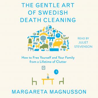 Download Gentle Art of Swedish Death Cleaning: How to Free Yourself and Your Family from a Lifetime of Clutter by Margareta Magnusson