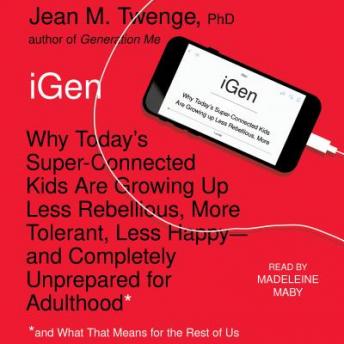 iGen: Why Today's Super-Connected Kids Are Growing Up Less Rebellious, More Tolerant, Less Happy--and Completely Unprepared for Adulthood--and What That Means for the Rest of Us sample.