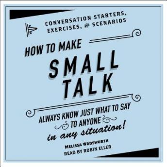 How to Make Small Talk: Conversation Starters, Exercises, and Scenarios, Melissa Wadsworth