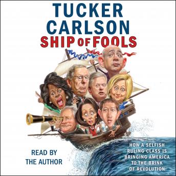 Ship of Fools: How a Selfish Ruling Class Is Bringing America to the Brink of Revolution, Tucker Carlson