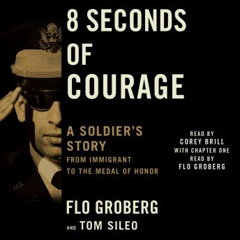 8 Seconds of Courage: A Soldier's Story from Immigrant to the Medal of Honor, Flo Groberg, Tom Sileo