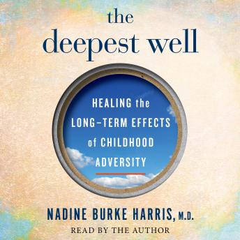 The Deepest Well: Healing the Long-Term Effects of Childhood Adversity