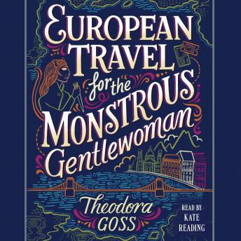 European Travel for the Monstrous Gentlewoman, Audio book by Theodora Goss