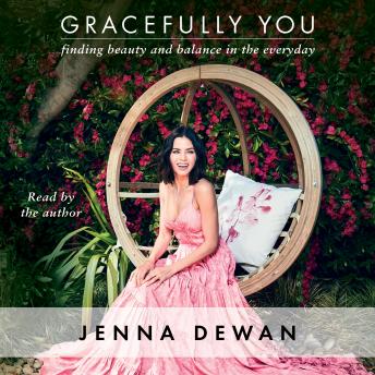 Gracefully You: Finding Beauty and Balance in the Everyday, Jenna Dewan