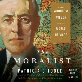 Listen Moralist: Woodrow Wilson and the World He Made