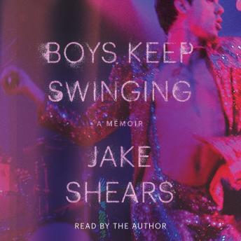 Boys Keep Swinging: A Memoir, Audio book by Jake Shears