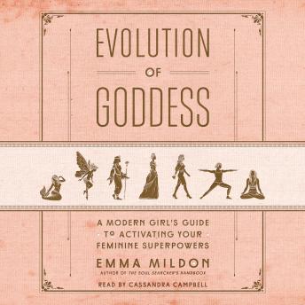 Evolution of Goddess: A Modern Girl's Guide to Activating Your Feminine Superpowers, Emma Mildon