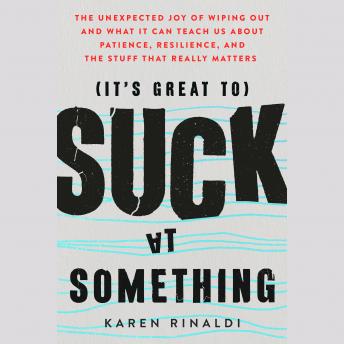 It's Great to Suck at Something: The Unexpected Joy of Wiping Out and What It Can Teach Us About Patience, Resilience, and the Stuff that Really Matters sample.