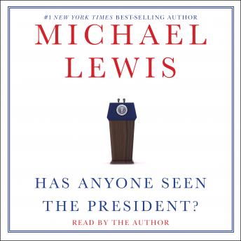 Has Anyone Seen the President?, Audio book by Michael Lewis