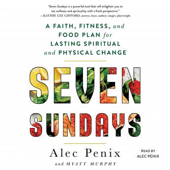 Seven Sundays: A Six-Week Plan for Physical and Spiritual Change, Alec Penix, Myatt Murphy