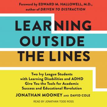 Learning Outside The Lines: Two Ivy League Students With Learning Disabilities And Adhd Give You The Tools For Academic Success and Educational Revolution