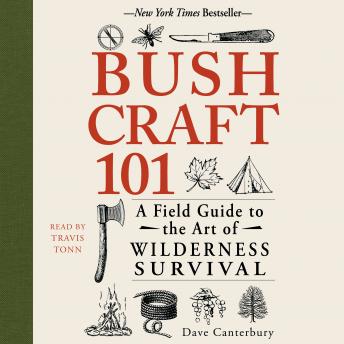 Bushcraft 101: A Field Guide to the Art of Wilderness Survival, Dave Canterbury