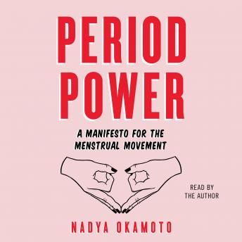 Period Power: A Manifesto for the Menstrual Movement, Nadya Okamoto