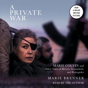 A Private War: Marie Colvin and Other Tales of Heroes, Scoundrels, and Renegades