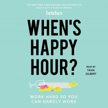 When's Happy Hour?: Work Hard So You Can Hardly Work, Audio book by Betches 