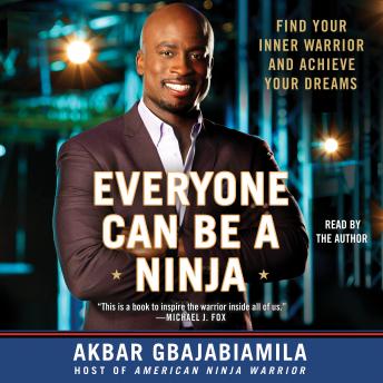 Everyone Can Be A Ninja: Find Your Inner Warrior and Achieve Your Dreams