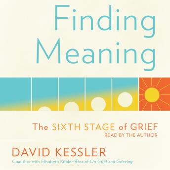 Download Finding Meaning: The Sixth Stage of Grief by David Kessler