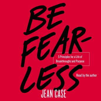 Be Fearless: 5 Principles for a Life of Breakthroughs and Purpose, Jean Case
