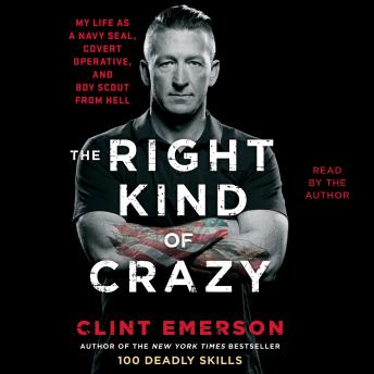 Right Kind of Crazy: Navy SEAL, Covert Operative, and Boy Scout from Hell, Audio book by Clint Emerson