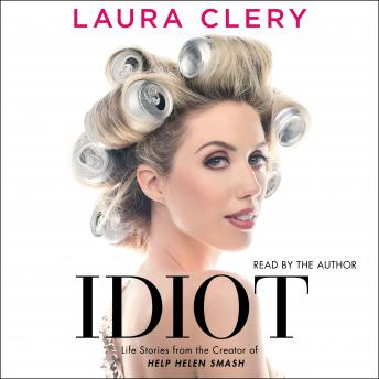 Idiot: Life Stories from the Creator of Help Helen Smash, Laura Clery